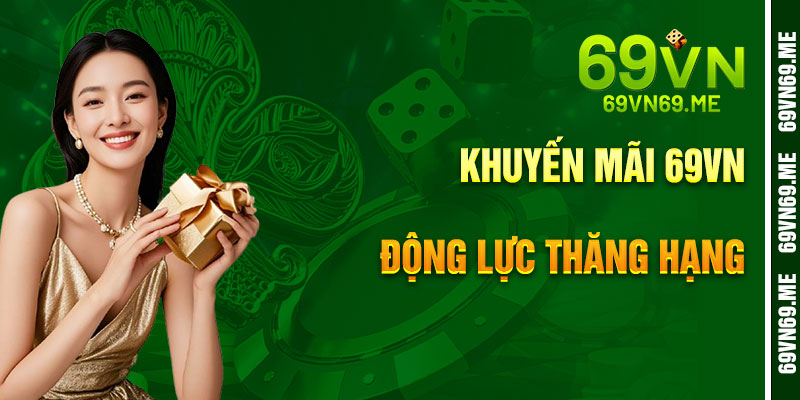 Khuyến Mãi 69VN – Động Lực Thăng Hạn