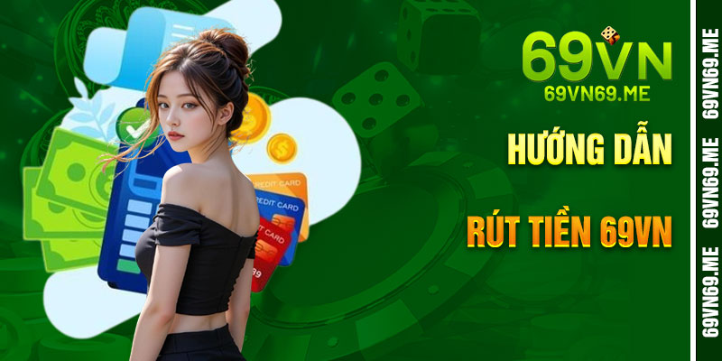 Hướng Dẫn Rút Tiền 69VN Chi Tiết