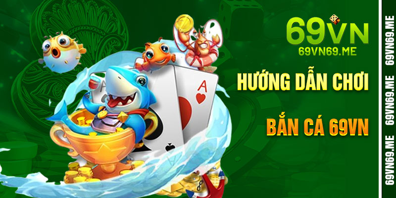 Chi Tiết Cách Thức Bắn Cá 69Vn