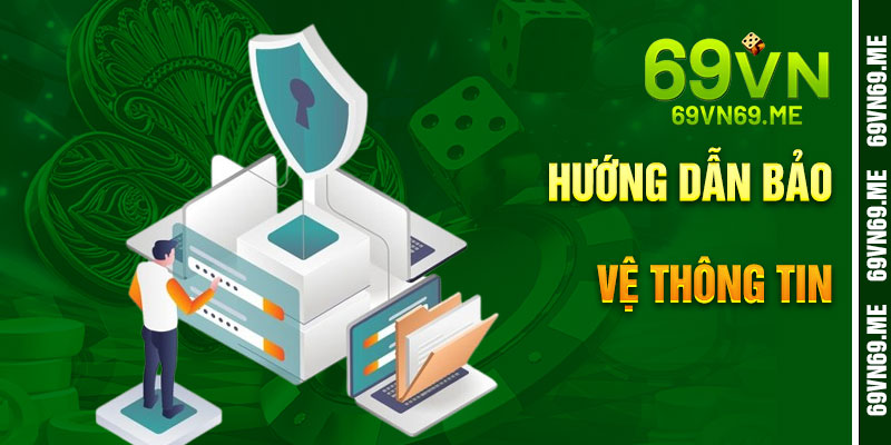 Hướng Dẫn Bảo Vệ Thông Tin Khi Tham Gia Chính Sách Bảo Mật 69VN