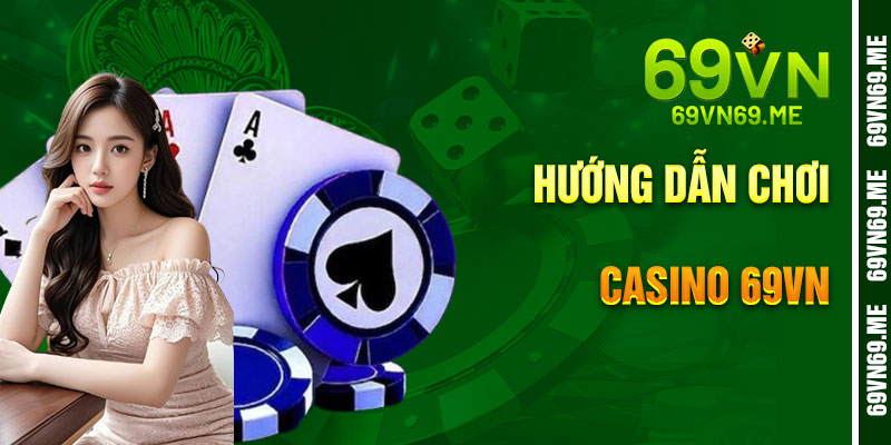 Hướng Dẫn Chơi Casino 69VN Bước Từng Bước